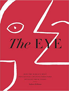 The Eye - How the World’s Most Influential Creative Directors Develop Their Vision