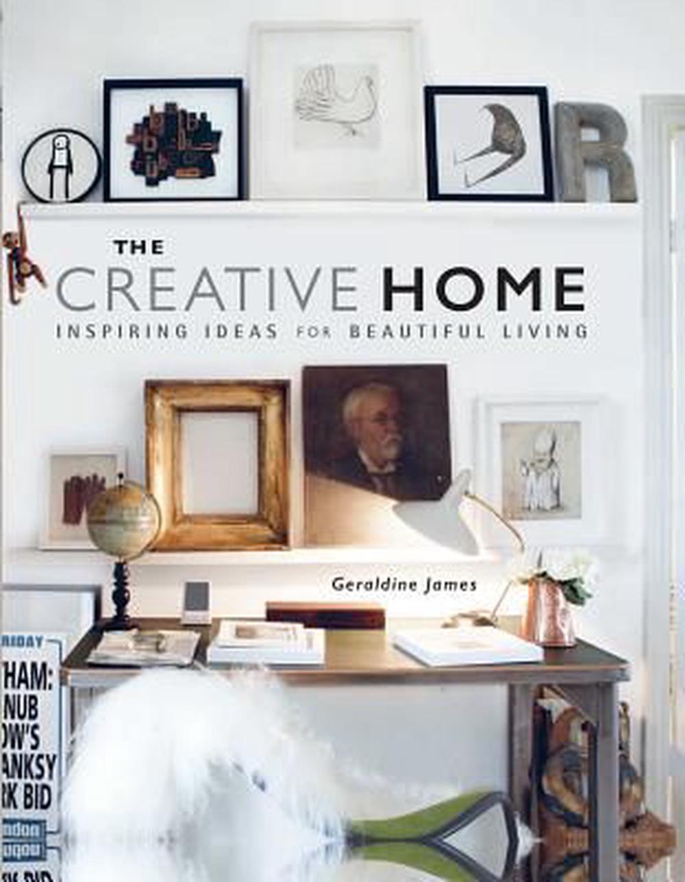 The Creative Home: Inspiring Ideas for Beautiful Living